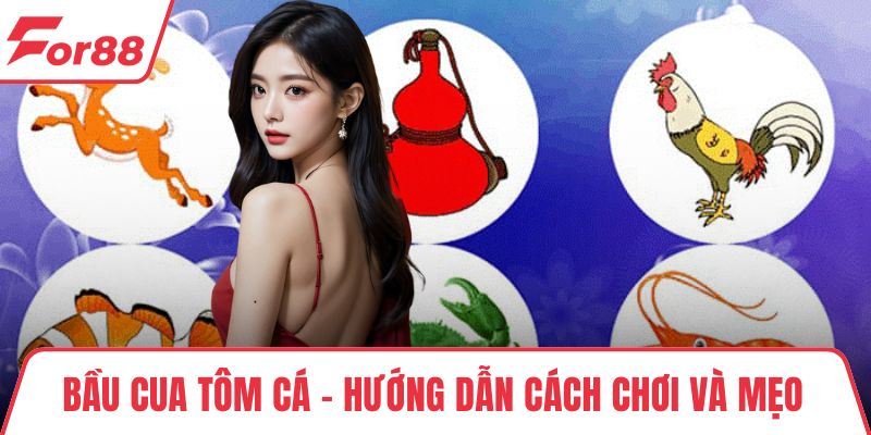 Bầu Cua Tôm Cá – Hướng Dẫn Cách Chơi Và Mẹo Thắng Dễ Áp Dụng