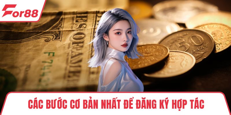 Hợp Tác Đại Lý FOR88 - Chương Trình Hoa Hồng Siêu Hấp Dẫn Các bước cơ bản nhất để đăng ký hợp tác