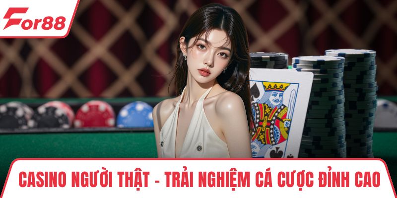 Casino Người Thật – Trải Nghiệm Cá Cược Đỉnh Cao Tại FOR88