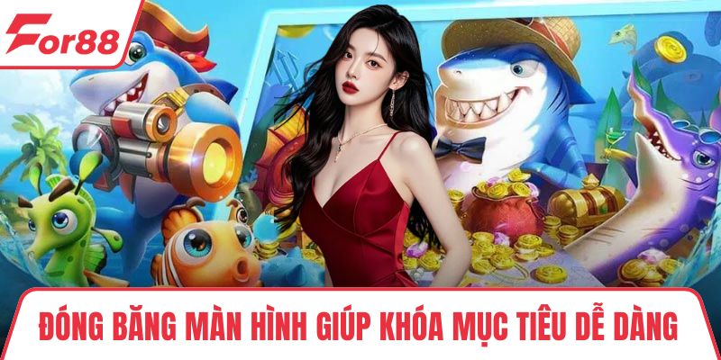 Đóng băng màn hình giúp khóa mục tiêu dễ dàng