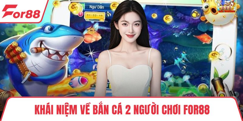 Khái niệm về bắn cá 2 người chơi FOR88