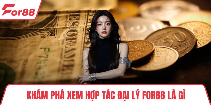 Hợp Tác Đại Lý FOR88 - Chương Trình Hoa Hồng Siêu Hấp Dẫn Khám phá xem hợp tác đại lý FOR88 là gì